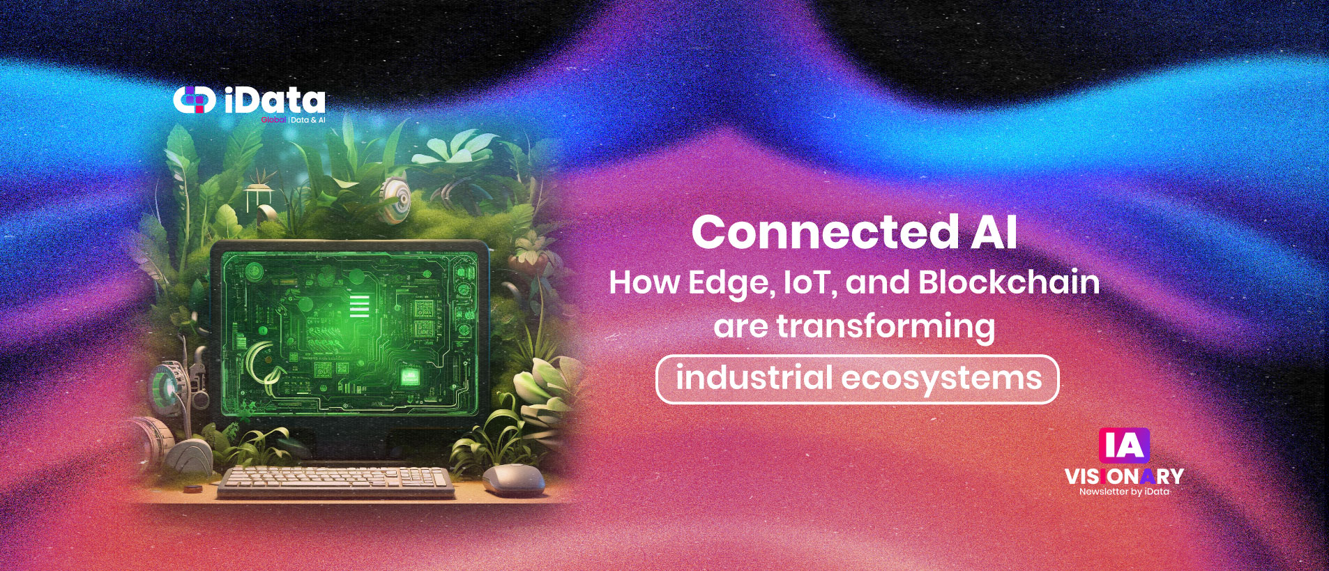 Connected AI: How Edge, IoT, and Blockchain Are Transforming Industrial Ecosystems