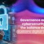 Gobernanza y Ciberseguridad: el equilibrio que sostiene la confianza digital